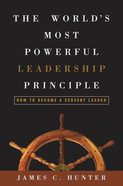 The World's Most Powerful Leadership Principle, James C. Hunter - Ebook - 9781400080878