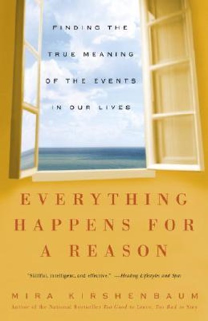 Everything Happens for a Reason: Finding the True Meaning of the Events in Our Lives, Mira Kirshenbaum - Paperback - 9781400083213