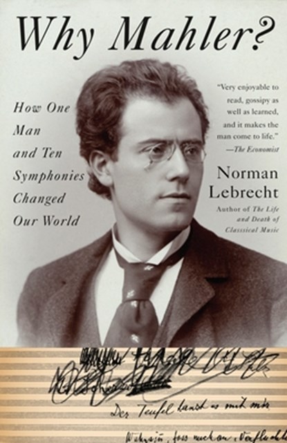 Why Mahler?: How One Man and Ten Symphonies Changed Our World, Norman Lebrecht - Paperback - 9781400096572