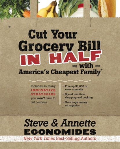 Cut Your Grocery Bill in Half with America's Cheapest Family, Steve Economides ; Annette Economides - Paperback - 9781400202836