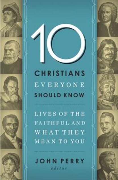 10 Christians Everyone Should Know, John Perry - Paperback - 9781400203611
