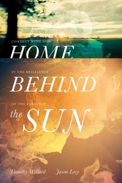 Home Behind the Sun, Timothy D. Willard ; Jason Locy - Ebook - 9781400205677