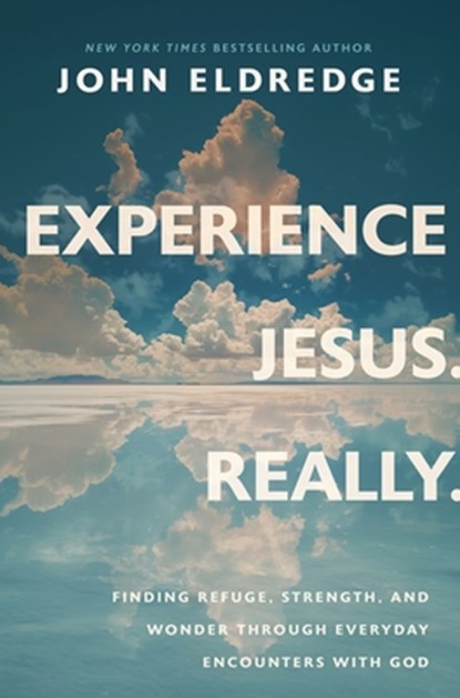 Experience Jesus. Really: Finding Refuge, Strength, and Wonder Through Everyday Encounters with God, John Eldredge - Gebonden - 9781400208654