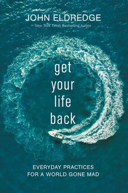 Get Your Life Back, John Eldredge - Ebook - 9781400208678