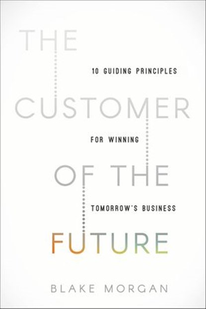 The Customer of the Future, Blake Morgan - Ebook - 9781400213641