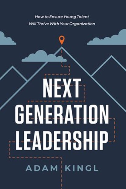 Next Generation Leadership, Adam Kingl - Ebook - 9781400215614