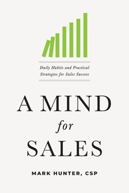 A Mind for Sales: Daily Habits and Practical Strategies for Sales Success, Mark Hunter Csp - Paperback - 9781400215850