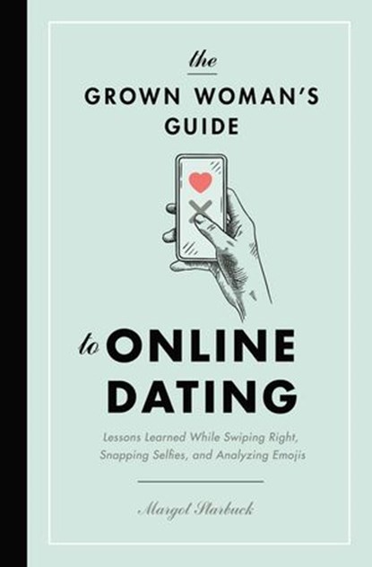 The Grown Woman's Guide to Online Dating, Margot Starbuck - Ebook - 9781400217014