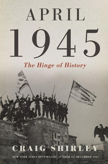 April 1945, Craig Shirley - Gebonden - 9781400217083