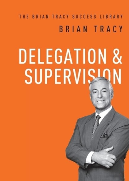 Tracy, B: Delegation and Supervision, Brian Tracy - Paperback - 9781400222148