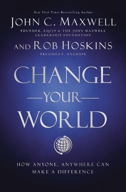 Change Your World: How Anyone, Anywhere Can Make a Difference, John C. Maxwell - Gebonden - 9781400222315