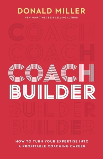 Coach Builder: How to Turn Your Expertise Into a Profitable Coaching Career, Donald Miller - Gebonden - 9781400226962