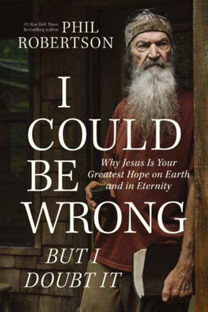 I Could Be Wrong, But I Doubt It, Phil Robertson - Gebonden - 9781400230181