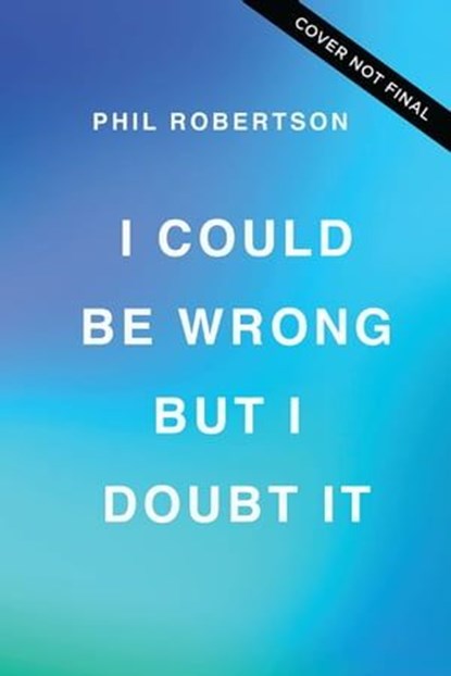 I Could Be Wrong, But I Doubt It, Phil Robertson - Ebook - 9781400230228
