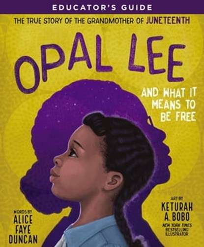 Opal Lee and What It Means to Be Free Educator's Guide, Alice Faye Duncan - Ebook - 9781400239313
