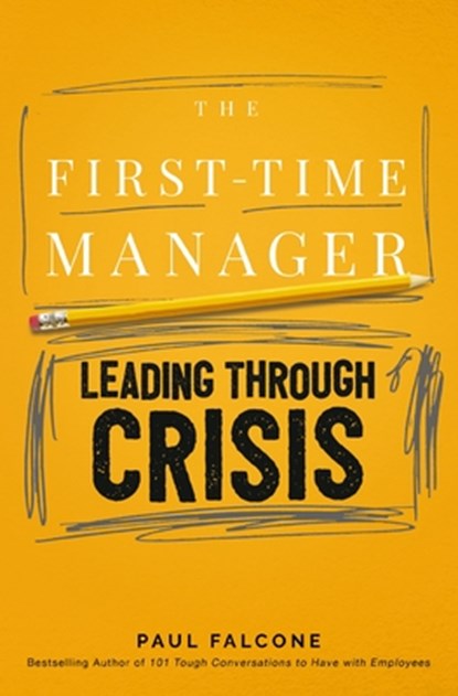 The First-Time Manager: Leading Through Crisis, Paul Falcone - Paperback - 9781400242306