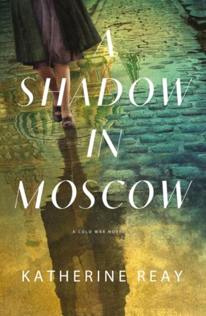 A Shadow in Moscow: A Cold War Novel, Katherine Reay - Paperback - 9781400243037