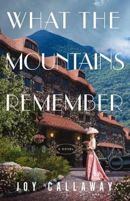 What the Mountains Remember, Joy Callaway - Ebook - 9781400244300
