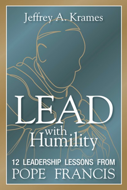 Lead with Humility: 12 Leadership Lessons from Pope Francis, Jeffrey Krames - Paperback - 9781400245581