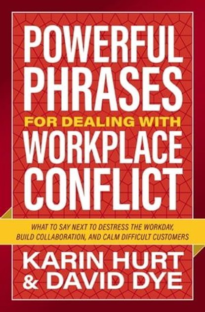 Powerful Phrases for Dealing with Workplace Conflict, Karin Hurt ; David Dye - Ebook - 9781400246298