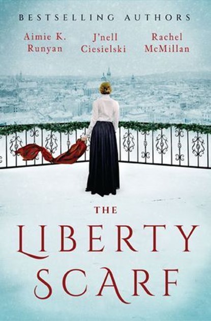 The Liberty Scarf, Aimie K. Runyan ; J'nell Ciesielski ; Rachel McMillan - Ebook - 9781400246724
