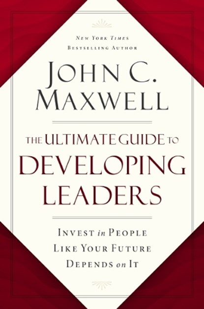 The Ultimate Guide to Developing Leaders, John C. Maxwell - Paperback - 9781400247226