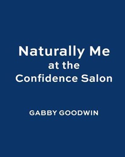 Naturally Me at the Confidence Salon, Gabrielle “Gabby” Goodwin - Ebook - 9781400250530