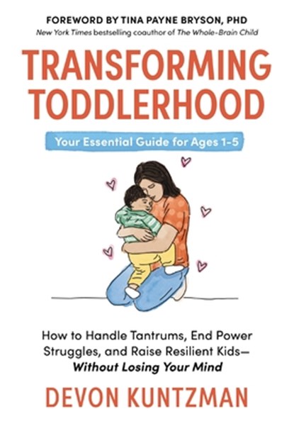Transforming Toddlerhood: How to Handle Tantrums, End Power Struggles, and Raise Resilient Kids---Without Losing Your Mind, Devon Kuntzman - Gebonden - 9781400252954
