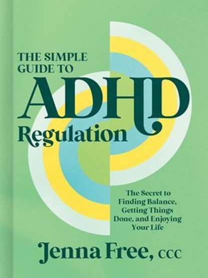 The Simple Guide to ADHD Regulation, Jenna Free, CCC - Ebook - 9781400254705