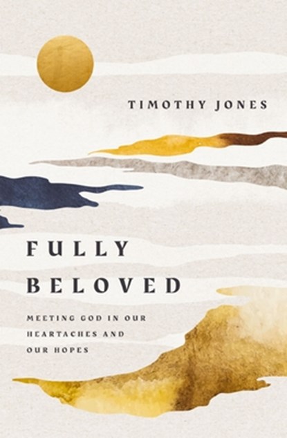Fully Beloved: Meeting God in Our Heartaches and Our Hopes, Timothy Jones - Paperback - 9781400254798