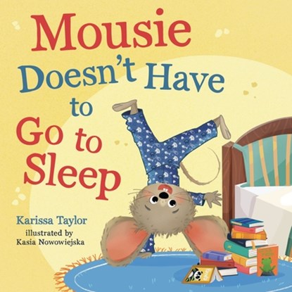 Mousie Doesn't Have to Go to Sleep, Karissa Taylor - Gebonden - 9781400256532
