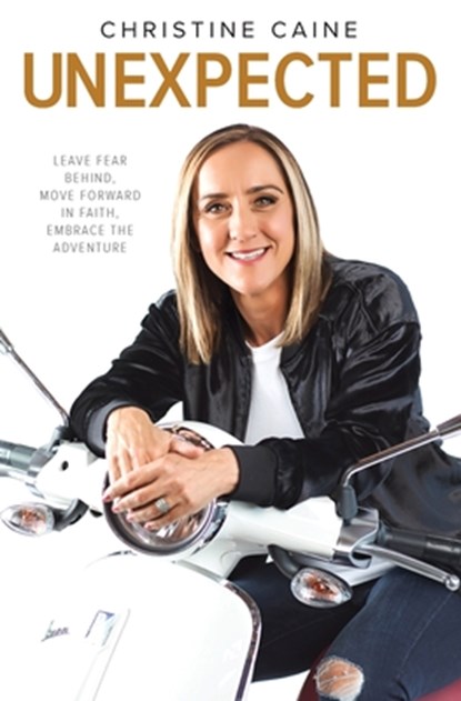 Unexpected: Leave Fear Behind, Move Forward in Faith, Embrace the Adventure, Christine Caine - Paperback - 9781400256570