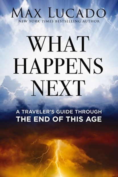 What Happens Next: A Traveler's Guide Through the End of This Age, Max Lucado - Paperback - 9781400260034