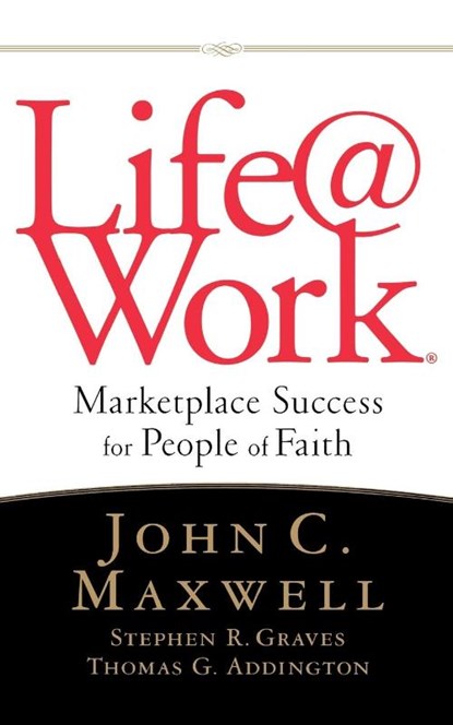 LIFE@WORK, John C. Maxwell ; Stephen R. Graves ; Thomas G. Addington - Paperback - 9781400280100