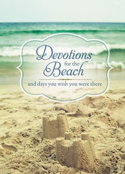 Devotions for the Beach and Days You Wish You Were There, Thomas Nelson - Ebook - 9781400320462