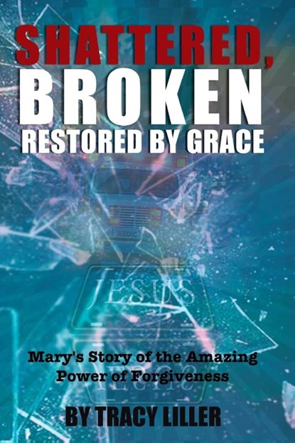 Shattered, Broken Restored by Grace, Tracy Liller - Paperback - 9781400324972