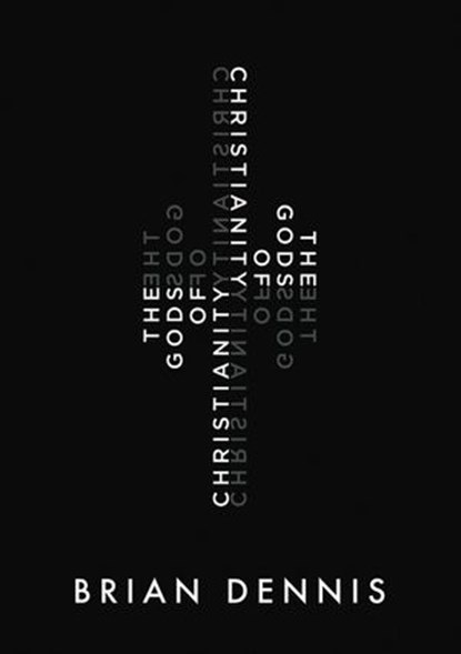 The Gods of Christianity, Brian Dennis - Ebook - 9781400326334