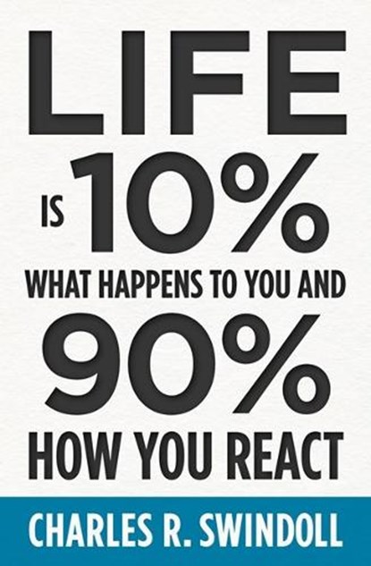 Life Is 10% What Happens to You and 90% How You React, Charles R. Swindoll - Paperback - 9781400333271