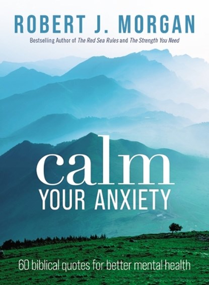 Calm Your Anxiety, Robert J. Morgan - Paperback - 9781400335534