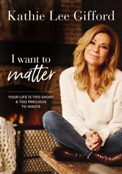 I Want to Matter, Kathie Lee Gifford - Ebook - 9781400339709