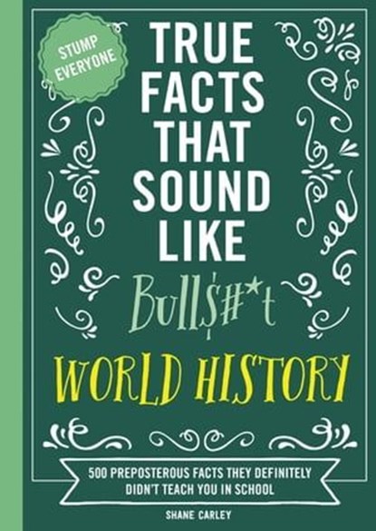 True Facts That Sound Like Bull$#*t: World History, Shane Carley - Ebook - 9781400341566