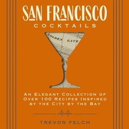 San Francisco Cocktails, Trevor Felch - Ebook - 9781400342167