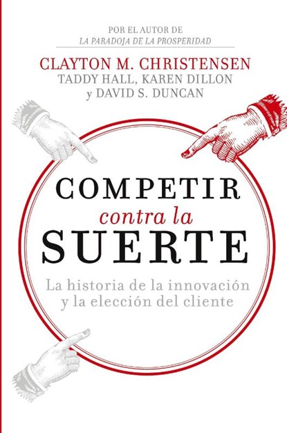 Competir contra la suerte, Clayton M. Christensen ; Karen Dillon ; Taddy Hall - Paperback - 9781400343218