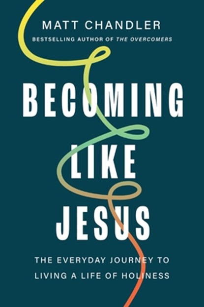 Becoming Like Jesus: The Everyday Journey to Living a Life of Holiness, Matt Chandler - Gebonden - 9781400344307
