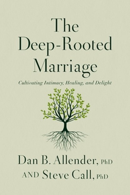 The Deep-Rooted Marriage, Dr. Dan B. Allender ; Dr. Steve Call - Paperback - 9781400344574