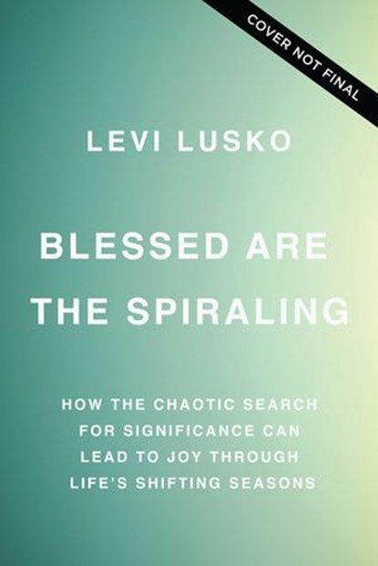 Blessed Are the Spiraling, Levi Lusko - Ebook - 9781400345595