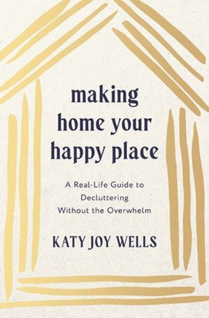Making Home Your Happy Place, Katy Wells - Ebook - 9781400348220