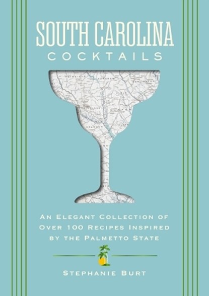 South Carolina Cocktails: An Elegant Collection of Over 100 Recipes Inspired by the Palmetto State, Stephanie Burt - Gebonden - 9781400349036