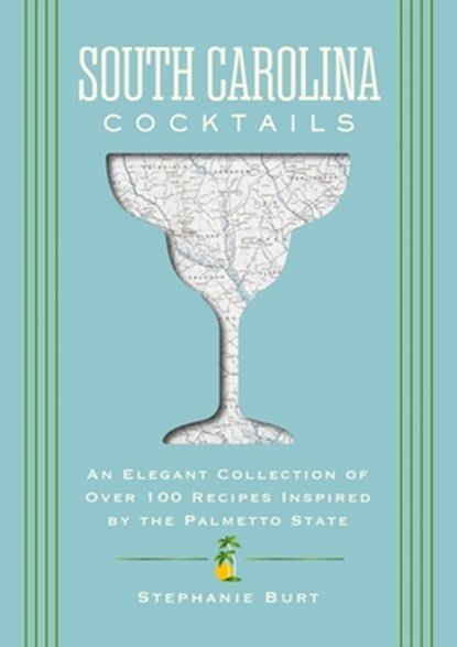 South Carolina Cocktails: An Elegant Collection of Over 100 Recipes Inspired by the Palmetto State, Stephanie Burt - Gebonden - 9781400349036