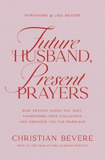 Future Husband, Present Prayers: How Praying While You Wait Transforms Your Singleness and Prepares You for Marriage, Christian Bevere - Paperback - 9781400351732